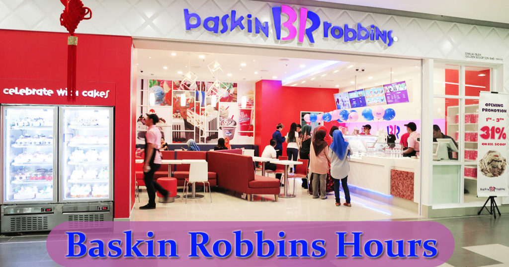 Baskin Robbins Hours What time does Baskin Robbins Open Today?